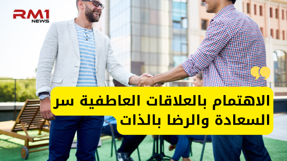 الاهتمام بالعلاقات العاطفية سر السعادة والرضا بالذات